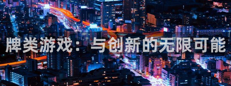 沐鸣娱乐2官网网址：牌类游戏：与创新的无限可能