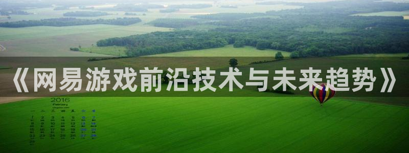沐鸣2注册流程：《网易游戏前沿技术与未来趋势》