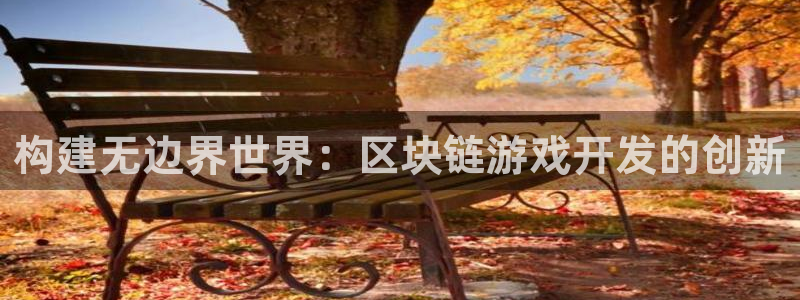 沐鸣娱乐2手机下载：构建无边界世界：区块链游戏开发的创新