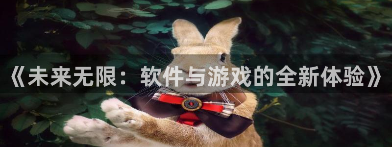 沐鸣2注册网站：《未来无限：软件与游戏的全新体验》